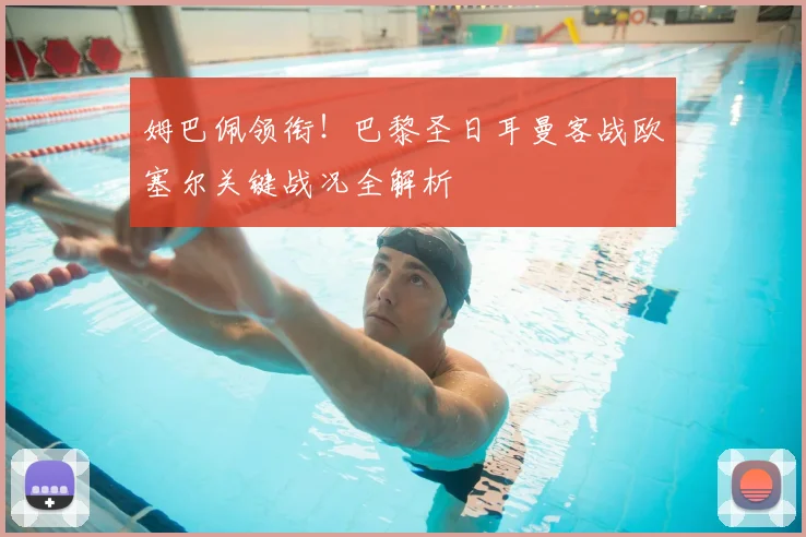 姆巴佩领衔！巴黎圣日耳曼客战欧塞尔关键战况全解析