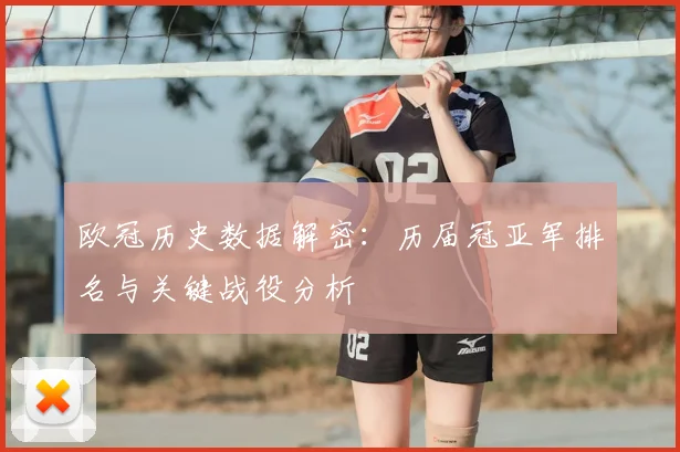 欧冠历史数据解密：历届冠亚军排名与关键战役分析