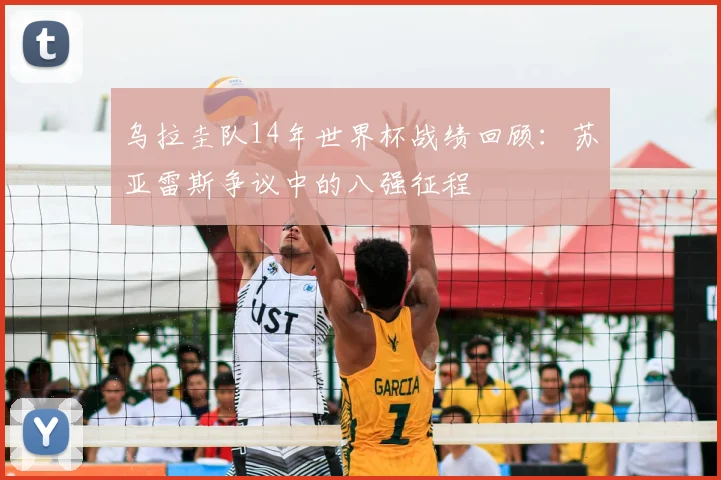 乌拉圭队14年世界杯战绩回顾：苏亚雷斯争议中的八强征程