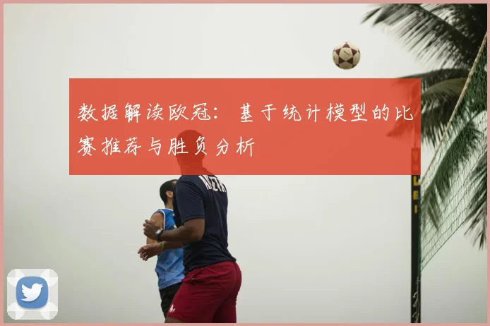 数据解读欧冠：基于统计模型的比赛推荐与胜负分析