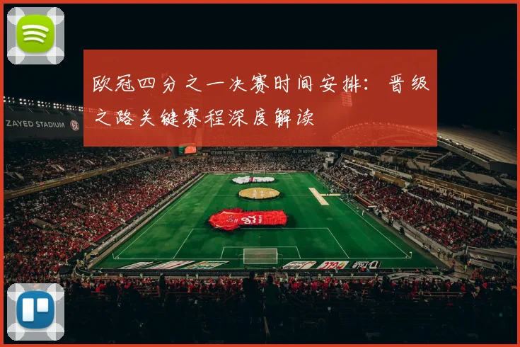 欧冠四分之一决赛时间安排：晋级之路关键赛程深度解读