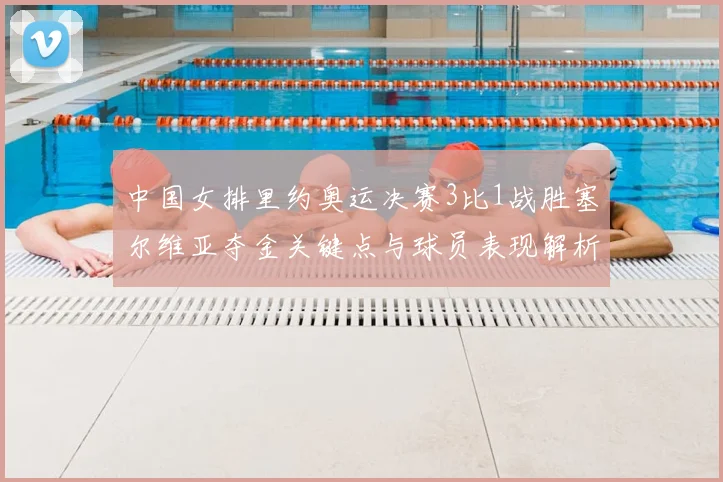 中国女排里约奥运决赛3比1战胜塞尔维亚夺金关键点与球员表现解析